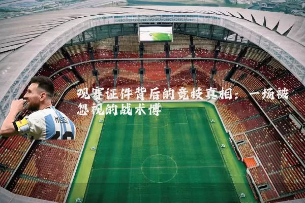 观赛证件背后的竞技真相:一场被忽视的战术博弈