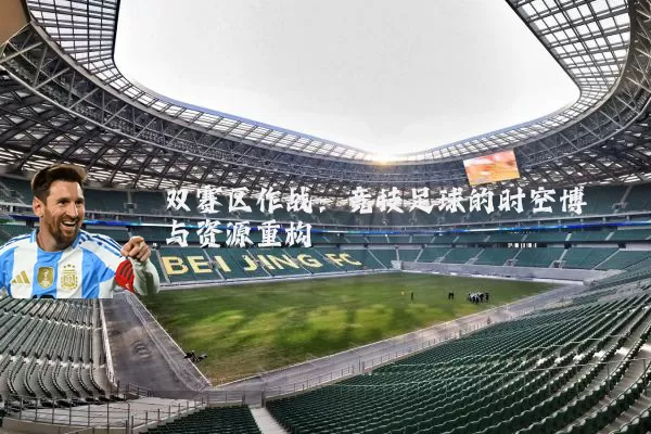 双赛区作战:竞技足球的时空博弈与资源重构